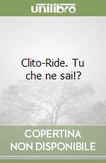 Clito-Ride. Tu che ne sai!? libro
