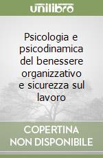 Psicologia e psicodinamica del benessere organizzativo e sicurezza sul lavoro libro