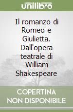 Il romanzo di Romeo e Giulietta. Dall'opera teatrale di William Shakespeare libro