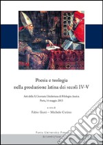 Poesia e teologia nella produzione latina dei secoli IV-V. Atti della 10ª Giornata Ghisleriana di filologia classica (Pavia, 16 maggio 2013). Ediz. multilingue libro