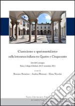 Classicismo e sperimentalismo nella letteratura italiana tra Quattro e Cinquecento. Sei lezioni. Atti del Convegno (Pavia, 20-21 novembre 2014) libro