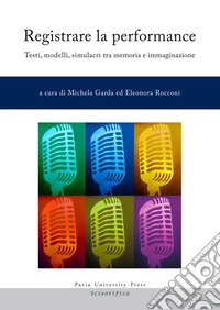 Registrare la performance. Testi, modelli, simulacri tra memoria e immaginazione