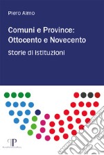 Comuni e province: Ottocento e Novecento. Storie di istituzioni libro