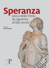 Speranza. L'Arca delle Virtù: da Agostino al XXI secolo