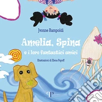 Amelia, Spina e i loro fantastici amici libro