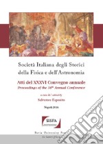 Società italiana degli storici della fisica e dell'astronomia. Atti del 36° Convegno annuale (Napoli, 4-7 ottobre 2016) libro