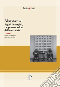 Al presente. Segni, immagini, rappresentazioni della memoria