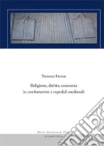 Religione, diritto, economia in confraternite e ospedali medievali libro