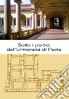 Sotto i portici dell'Università di Pavia. Itinerario tra lapidi e monumenti libro di Erba Luisa