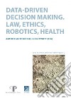 Data-driven decision making. Law, ethics, robotics, health libro