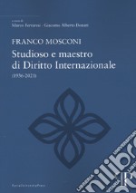 Franco Mosconi. Studioso e maestro di diritto internazionale (1936-2021) libro