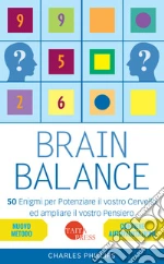 Brain balance. 50 enigmi per potenziare il vostro cervello ed ampliare il vostro pensiero libro