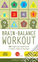 Brain-balance workout. 50 enigmi per potenziare il vostro modo di pensare libro