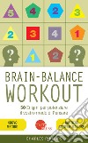 Brain-balance workout. 50 enigmi per potenziare il vostro modo di pensare libro