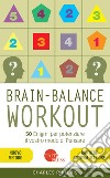 Brain-balance workout. 50 enigmi per potenziare il vostro modo di pensare libro di Phillips Charles