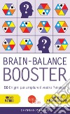 Brain-balance booster. 50 enigmi per ampliare il vostro pensiero libro