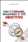 Non ti fermare, raggiungi il tuo obiettivo. Con e-book libro