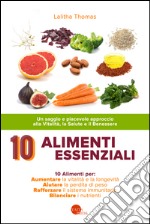 10 alimenti essenziali. Un saggio e piacevole approccio alla vitalità, la salute e il benessere libro