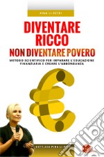 Diventare ricco non diventare povero. Metodo scientifico per imparare l'educazione finanziaria e creare l'abbondanza libro