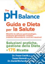 The pH balance. Guida e dieta per la salute. Malattie da reflusso gastroesofageo, sindrome dell'intestino irritabile, malattie infiammatorie croniche intestinali libro