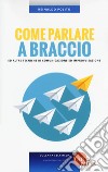 Come parlare a braccio e altre tecniche di comunicazione e improvvisazione libro di Polito Reinaldo