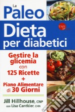 La paleo dieta per diabetici. Gestire la glicemia con 125 ricette e un piano alimentare di 30 giorni libro