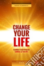 Change your life. Cambia i tuoi pensieri, cambia la tua vita libro