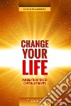 Change your life. Cambia i tuoi pensieri, cambia la tua vita libro