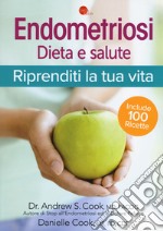 Endometriosi. Dieta e salute. Riprenditi la tua vita libro