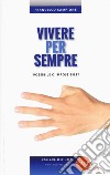 Vivere per sempre. Possibile o impossibile? libro