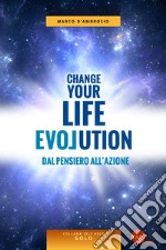 Change your life evolution. Dal pensiero all'azione libro