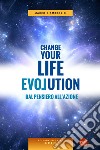Change your life evolution. Dal pensiero all'azione libro
