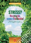Stress? No grazie, sono resiliente! libro