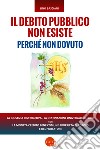 Il debito pubblico non esiste perché non dovuto libro