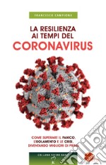 La resilienza ai tempi del coronavirus. Come superare il panico, l'isolamento e le crisi, diventando migliori di prima libro