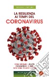 La resilienza ai tempi del coronavirus. Come superare il panico, l'isolamento e le crisi, diventando migliori di prima libro