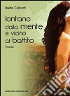 Lontano dalla mente e vicino al battito libro di Felicetti Nadia