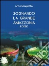 Sognando la grande Amazzonia libro