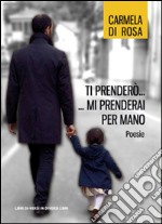 Ti prenderò... Mi prenderai per mano libro