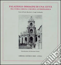 Palazzolo. Immagini di una città tra storia urbana e ricerca antropologica libro