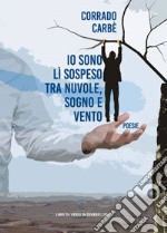 Io sono lì sospeso tra nuvole, sogno e vento libro