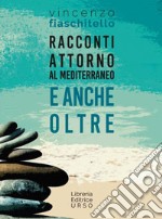 Racconti attorno al Mediterraneo e anche oltre libro