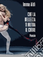 Che la bellezza ti nutra il cuore libro