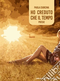 Ho creduto che il tempo libro