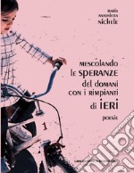 Mescolando le speranze del domani con i rimpianti di ieri libro