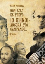 Non solo esistevo, io c'ero! Ancora sto cantando... libro