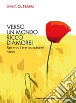 Verso un mondo ricco d'amore! Spre-o lume cu iubire! libro