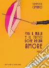 Fra il nulla e il tutto dove regna amore libro di Cimino Tommaso