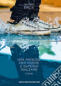 Una ragione per vivere e sapermi rialzare libro