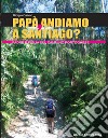 Papà, andiamo a Santiago? Padre e figlia sul cammino portoghese libro di Càeran Giorgio